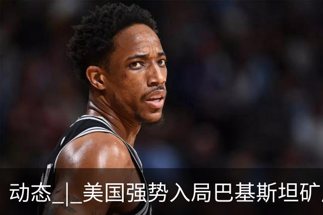 动态 | 美国强势入局巴基斯坦矿产，中巴经济走廊面临新挑战？