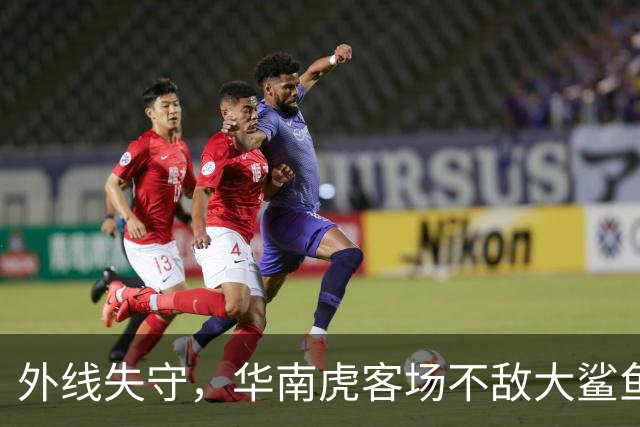 外线失守，华南虎客场不敌大鲨鱼