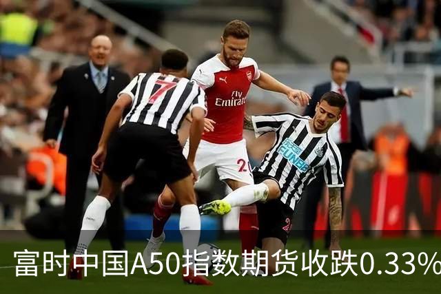 富时中国A50指数期货收跌0.33%。